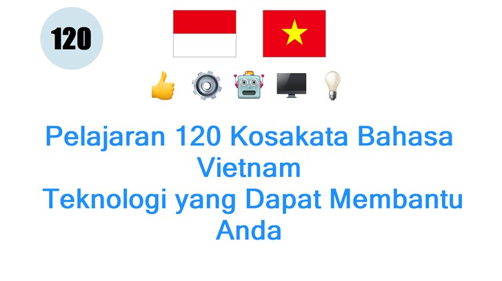 Pelajaran 120 Kosakata Bahasa Vietnam: Teknologi yang Dapat Membantu Anda